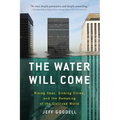 The Water Will Come: Rising Seas, Sinking Cities, and the Remaking of the Civilized World - Paperback
