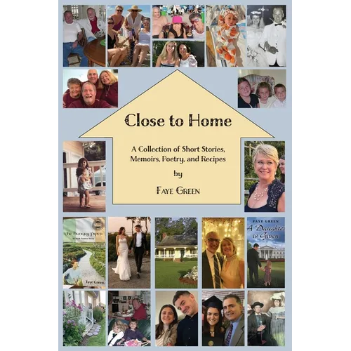 Close to Home: A Collection of Short Stories, Memoirs, Poetry, and Recipes - Paperback