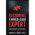 Becoming a World-Class Expert: The Business of Forensic Engineering - Paperback