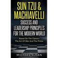 Sun Tzu & Machiavelli Success And Leadership Principles: Based On The Classics The Art Of War And The Prince - Paperback