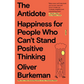 The Antidote: Happiness for People Who Can't Stand Positive Thinking - Paperback