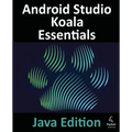 Android Studio Koala Essentials - Java Edition: Developing Android Apps Using Android Studio Koala Feature Drop and Java - Paperback