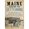 Maine Roads to Gettysburg: How Joshua Chamberlain, Oliver Howard, and 4,000 Men from the Pine Tree State Helped Win the Civil War's Bloodiest Battle - Hardcover