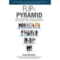 Flip the Pyramid: How Any Organization Can Create a Workforce that is Engaged, Aligned, Empowered and On Fire - Hardcover