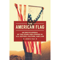 The American Flag: An Encyclopedia of the Stars and Stripes in U.S. History, Culture, and Law - Paperback