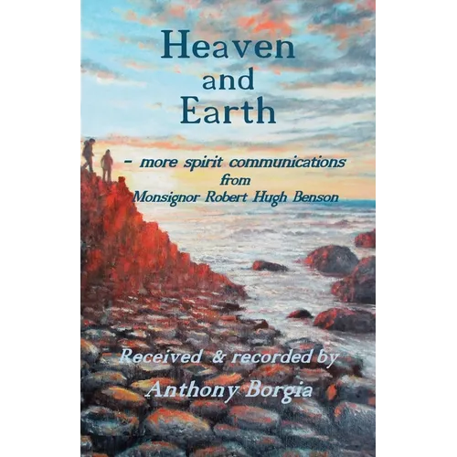 Heaven and Earth: - more spirit communications from Monsignor Robert Hugh Benson - Paperback