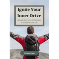 Ignite Your Inner Drive: Unleash the Power of Motivation to Transform Your Life - Paperback
