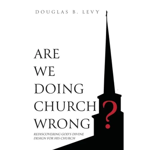 Are We Doing Church Wrong?: Rediscovering God's Divine Design for His Church - Paperback