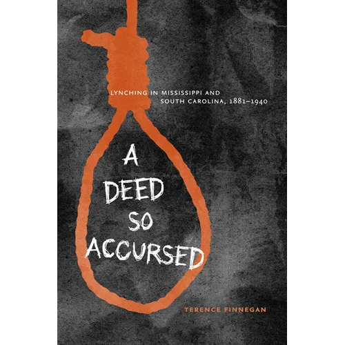 A Deed So Accursed: Lynching in Mississippi and South Carolina, 1881-1940 - Hardcover