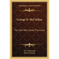 George B. McClellan: The Man Who Saved The Union - Paperback