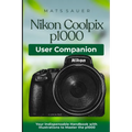 Nikon Coolpix p1000 User Companion: Your Indispensable Handbook with Illustrations to Master the p1000 - Paperback