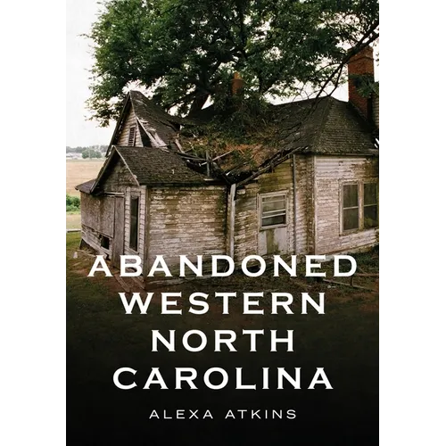 Abandoned Western North Carolina: Echoes in the Architecture - Paperback