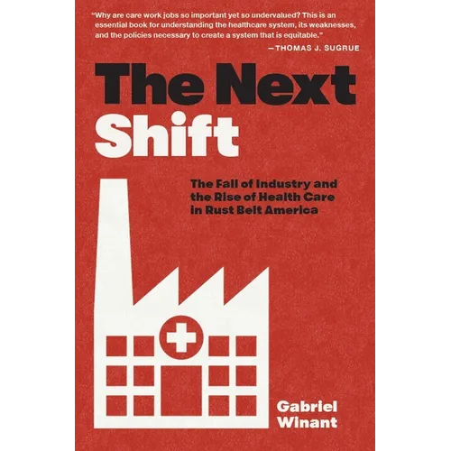 The Next Shift: The Fall of Industry and the Rise of Health Care in Rust Belt America - Paperback