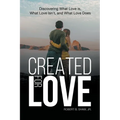 Created for Love: Discovering What Love is, What Love Isn't, and What Love Does - Paperback
