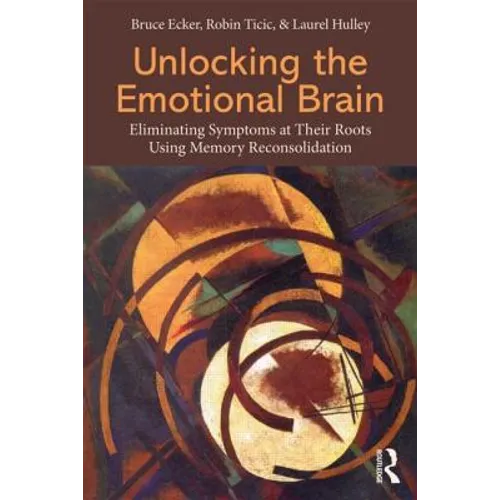 Unlocking the Emotional Brain: Eliminating Symptoms at Their Roots Using Memory Reconsolidation - Paperback