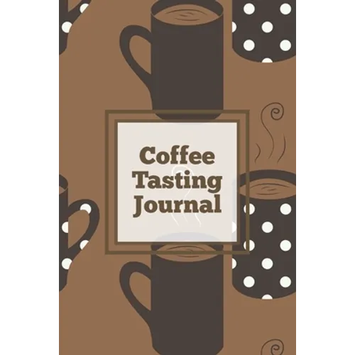 Coffee Tasting Journal: Log Coffee Roasts, Keep Track, Record & Rate Different Varieties, Coffee Lovers Gift, Notes, Coffee Drinkers Notebook, Book - Paperback
