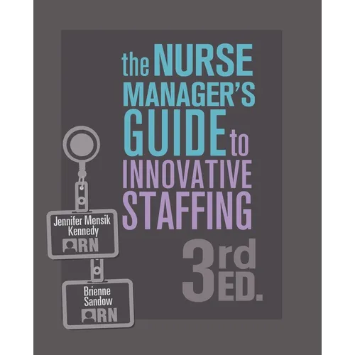 The Nurse Manager's Guide to Innovative Staffing, 3rd Ed. - Paperback