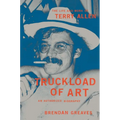 Truckload of Art: The Life and Work of Terry Allen--An Authorized Biography - Hardcover