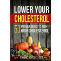 Lower Your Cholesterol: 51 Proven Ways to Fight High Cholesterol - Paperback