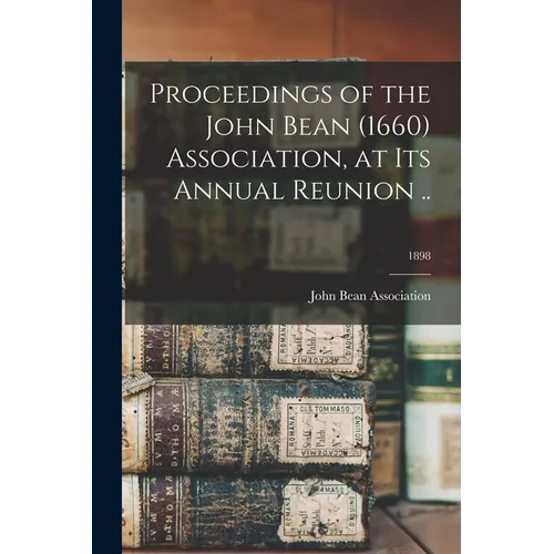 Proceedings of the John Bean (1660) Association, at Its Annual Reunion ..; 1898 - Paperback