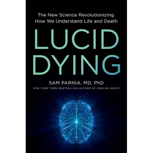 Lucid Dying: The New Science Revolutionizing How We Understand Life and Death - Hardcover