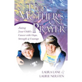 Two Mothers One Prayer: Facing Your Child's Cancer with Hope, Strength, and Courage - Paperback