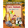 Learn To Draw Cute Animals For Kids 9-12 - Paperback
