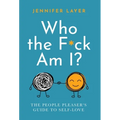Who the F*ck Am I?: The People Pleaser's Guide to Self-Love - Hardcover