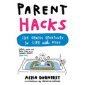 Parent Hacks: 134 Genius Shortcuts for Life with Kids - Paperback