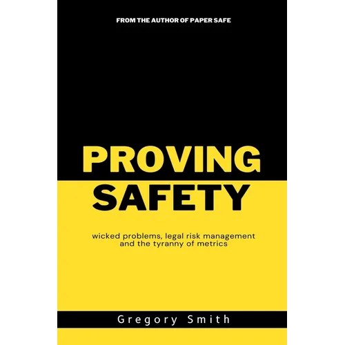 Proving Safety: wicked problems, legal risk management and the tyranny of metrics - Paperback