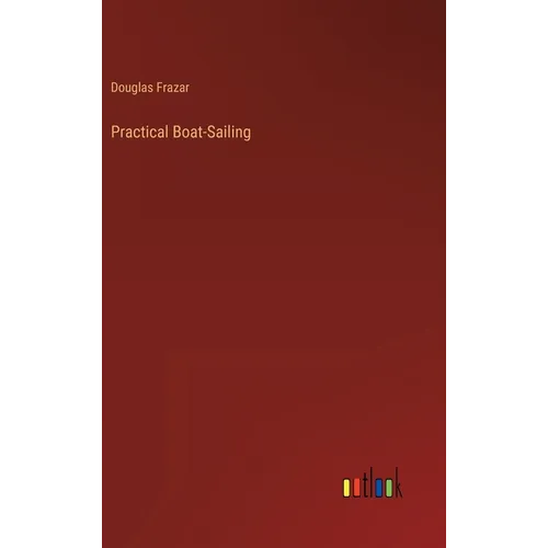 Practical Boat-Sailing - Hardcover