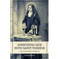 Something New with St. Thérèse: Her Eucharistic Miracle - Paperback