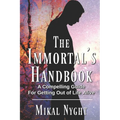 The Immortal's Handbook: A Compelling Guide For Getting Out of Life Alive - Paperback