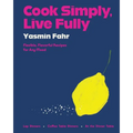 Cook Simply, Live Fully: Flexible, Flavorful Recipes for Any Mood - Hardcover