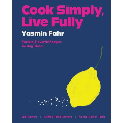 Cook Simply, Live Fully: Flexible, Flavorful Recipes for Any Mood - Hardcover