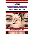 Making Microblading for Beginners: Practical Knowledge Guide On Skills, Techniques And Pattern To Understand, Master & Explore The Process Of Microbla - Paperback