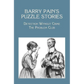 Barry Pain's Puzzle Stories: Detection Without Crime / The Problem Club - Paperback