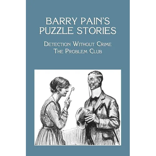 Barry Pain's Puzzle Stories: Detection Without Crime / The Problem Club - Paperback