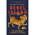 Rebel Island: The Incredible History of Taiwan - Paperback