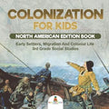 Colonization for Kids - North American Edition Book Early Settlers, Migration And Colonial Life 3rd Grade Social Studies - Paperback