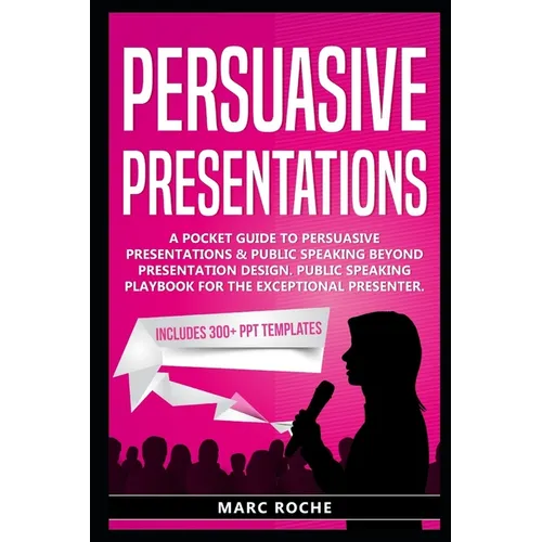 Persuasive Presentations: A Pocket Guide to Persuasive Presentations & Public speaking beyond Presentation Design. Public Speaking Playbook for - Paperback