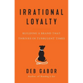 Irrational Loyalty: Building a Brand That Thrives in Turbulent Times - Paperback