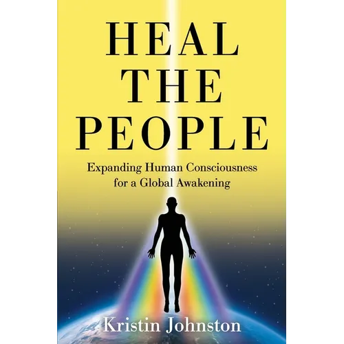Heal the People: Expanding Human Consciousness for a Global Awakening - Paperback