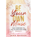 Be Your Own Muse: Daily Exercises to Fall in Love with Your Femininity - Paperback