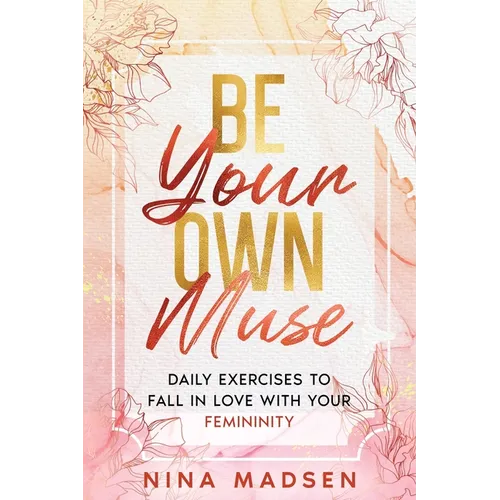 Be Your Own Muse: Daily Exercises to Fall in Love with Your Femininity - Paperback