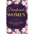 Devotionals for Women: De-Stress and Anxiety Relief. 52-Week Guided Scriptures and Prayers - Hardcover