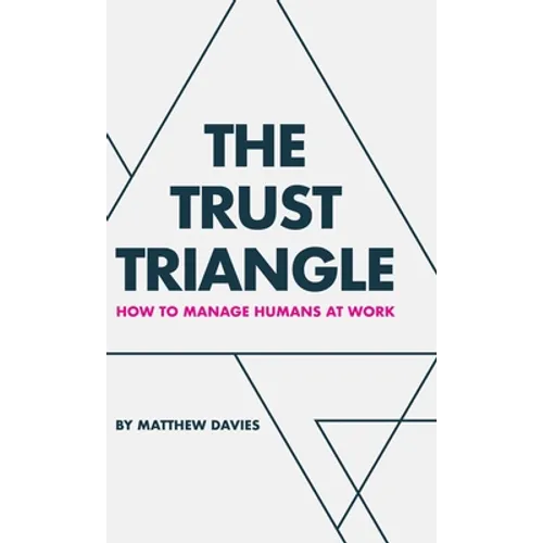 The Trust Triangle: How to Manage Humans at Work - Hardcover