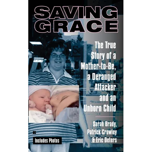 Saving Grace: The True Story of a Mother-To-Be, a Deranged Attacker, and an Unborn Child - Mass Market Paperbound