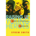 Raising Up Young Heroes: Developing a Revolutionary Youth Ministry - Paperback