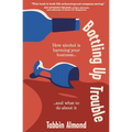 Bottling Up Trouble: How Alcohol Is Harming Your Business... and What to Do about It - Paperback